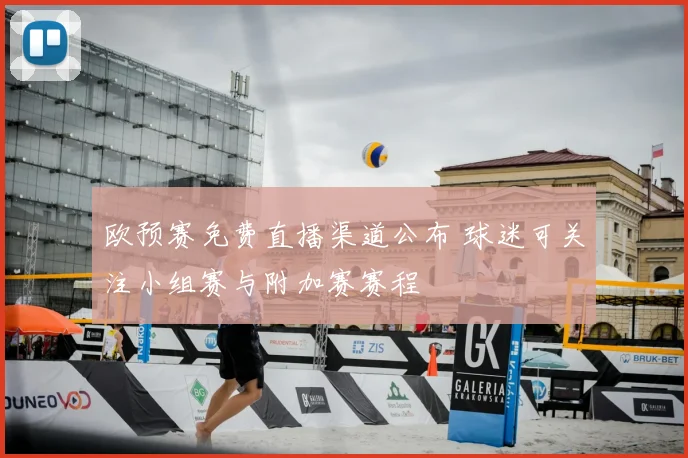 欧预赛免费直播渠道公布 球迷可关注小组赛与附加赛赛程